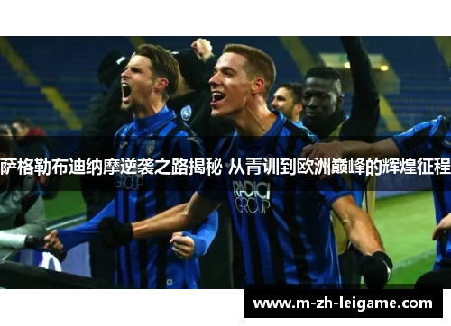 萨格勒布迪纳摩逆袭之路揭秘 从青训到欧洲巅峰的辉煌征程 萨格勒布迪纳摩逆袭之路揭秘 从青训到欧洲巅峰的辉煌征程