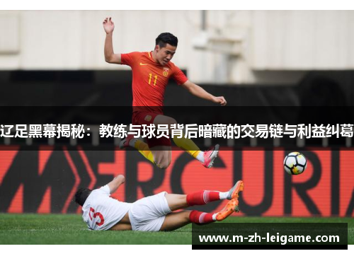 辽足黑幕揭秘：教练与球员背后暗藏的交易链与利益纠葛