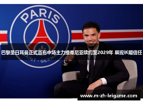 巴黎圣日耳曼正式宣布中场主力维蒂尼亚续约至2029年 展现长期信任