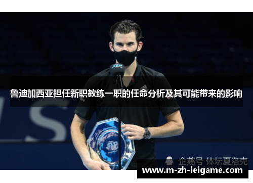 鲁迪加西亚担任新职教练一职的任命分析及其可能带来的影响