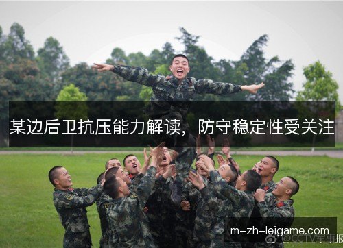 某边后卫抗压能力解读,防守稳定性受关注 某边后卫抗压能力解读,防守稳定性受关注